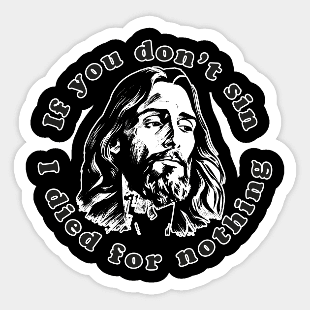 If You Don't Sin I Died For Nothing Sticker by n23tees